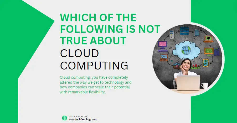 Which of the following is not true about Cloud Computing